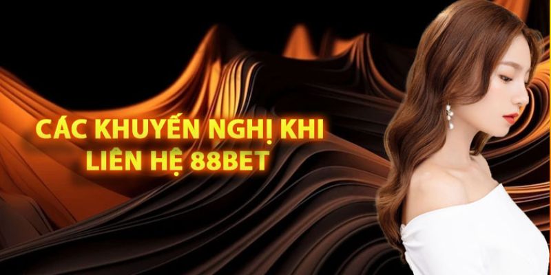 Liên hệ 88Bet cùng một vài lưu ý quan trọng