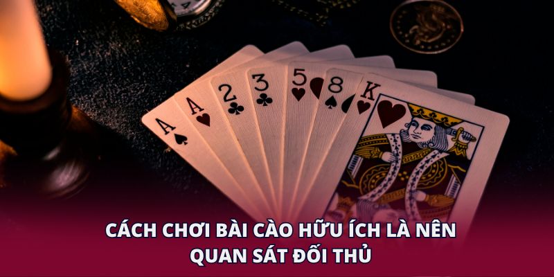Cách chơi bài cào hữu ích là nên quan sát đối thủ