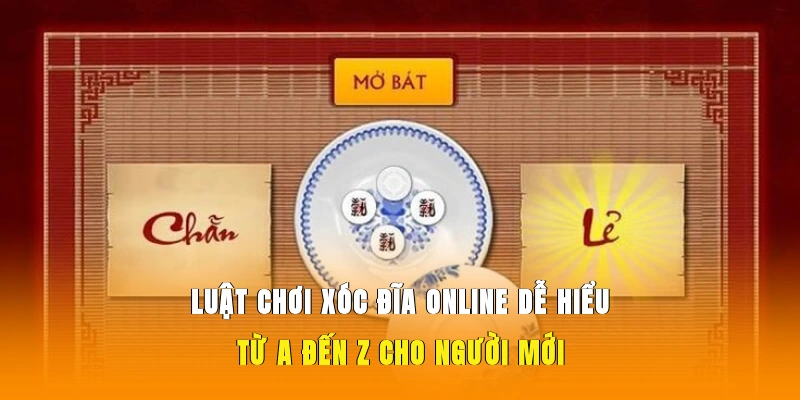 Luật chơi Xóc Đĩa online dễ hiểu từ A-Z cho người mới