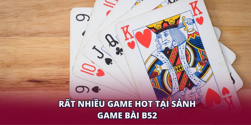 Rất nhiều game hot tại sảnh game bài B52