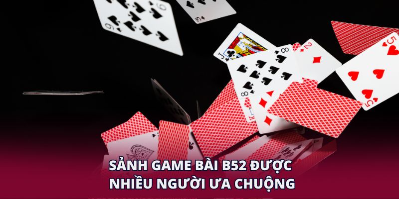 Sảnh game bài B52 được nhiều người ưa chuộng